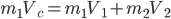 m_{1}V_{c}=m_{1}V_{1}+m_{2}V_{2}