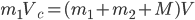 m_{1}V_{c}=(m_{1}+m_{2}+M)V